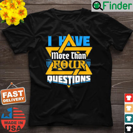 I Have More Than Four Questions Passover Jewish Seder T Shirt