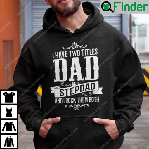 I Have Two Titles Dad And StepDad Hoodie