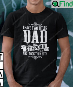 I Have Two Titles Dad And StepDad Shirt