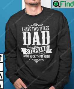 I Have Two Titles Dad And StepDad Shweatshirt