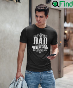 I Have Two Titles Dad And StepDad T Shirt