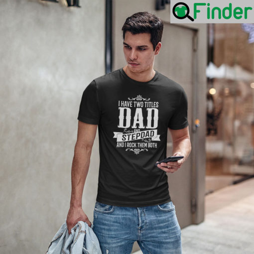 I Have Two Titles Dad And StepDad T Shirt