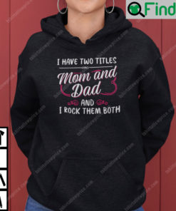 I Have Two Titles Mom And Dad And I Rock Them Both Single Mom Hoodie