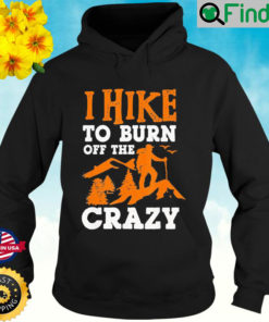 I Hike To Burn Off The Crazy Hoodie