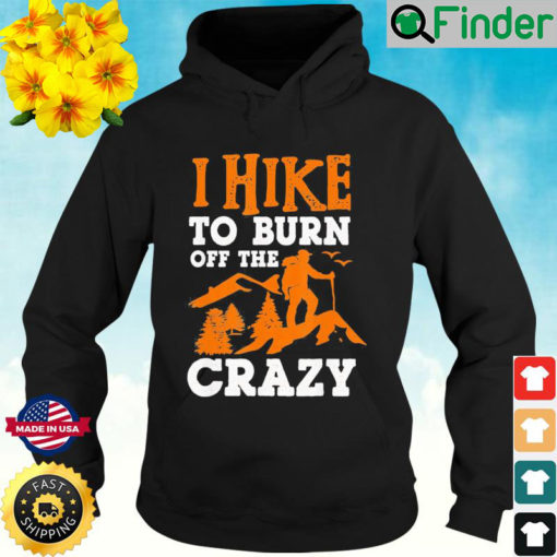 I Hike To Burn Off The Crazy Hoodie