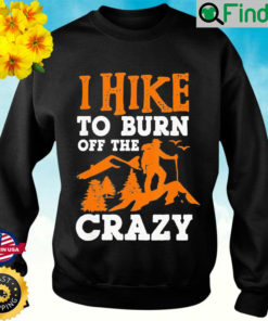 I Hike To Burn Off The Crazy Sweatshirt