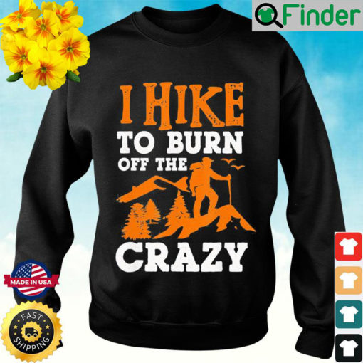 I Hike To Burn Off The Crazy Sweatshirt