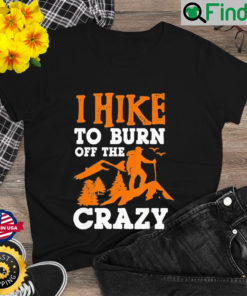 I Hike To Burn Off The Crazy T Shirt