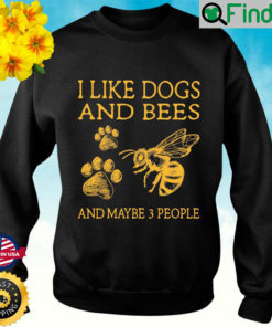 I Like Dogs And Bees And Maybe 3 People Sweatshirt