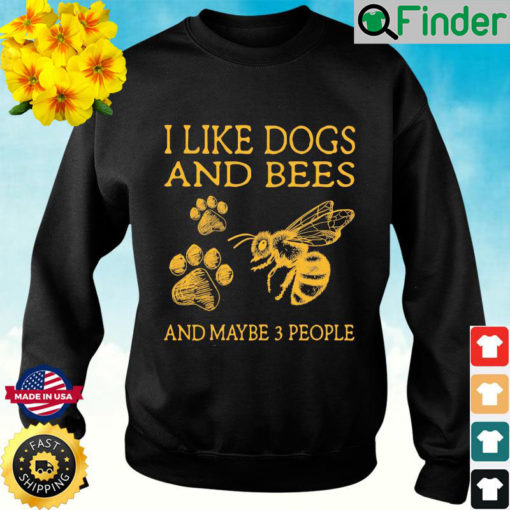 I Like Dogs And Bees And Maybe 3 People Sweatshirt