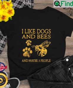 I Like Dogs And Bees And Maybe 3 People T Shirt