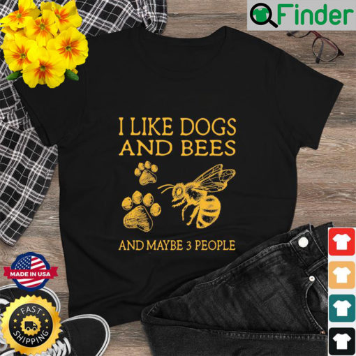 I Like Dogs And Bees And Maybe 3 People T Shirt