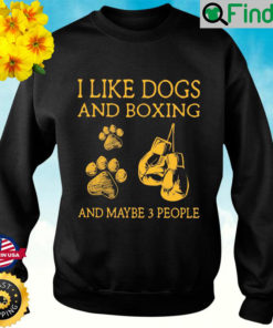 I Like Dogs And Boxing And Maybe 3 People Sweatshirt