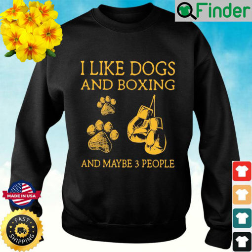 I Like Dogs And Boxing And Maybe 3 People Sweatshirt