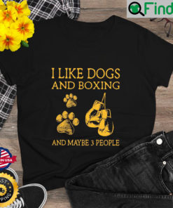 I Like Dogs And Boxing And Maybe 3 People T Shirt