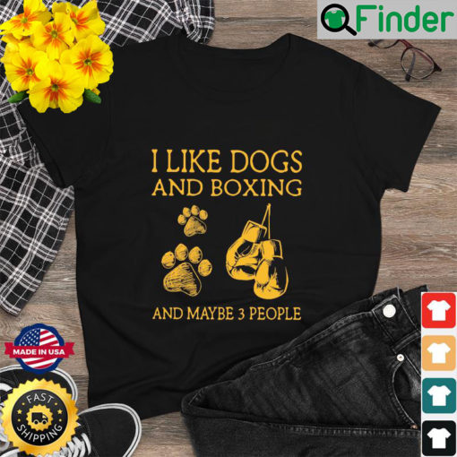 I Like Dogs And Boxing And Maybe 3 People T Shirt