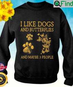 I Like Dogs And Butterflies And Maybe 3 People Sweatshirt