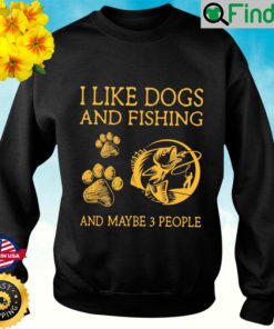 I Like Dogs And Fishing And Maybe 3 People Sweatshirt