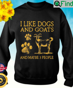 I Like Dogs And Goats And Maybe 3 People Sweatshirt