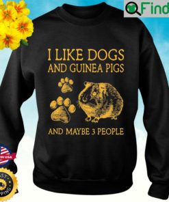 I Like Dogs And Guinea Pigs And Maybe 3 People Sweatshirt