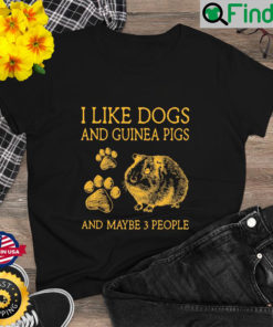 I Like Dogs And Guinea Pigs And Maybe 3 People T Shirt