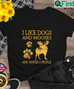 I Like Dogs And Mooses And Maybe 3 People T Shirt