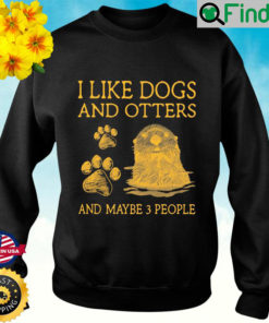 I Like Dogs And Otters And Maybe 3 People Sweatshirt
