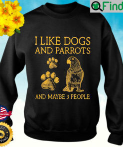 I Like Dogs And Parrots And Maybe 3 People Sweatshirt