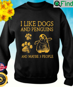 I Like Dogs And Penguins And Maybe 3 People Sweatshirt