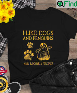 I Like Dogs And Penguins And Maybe 3 People T Shirt