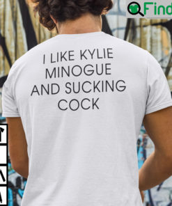 I Like Kylie Minogue And Sucking Cock Shirt