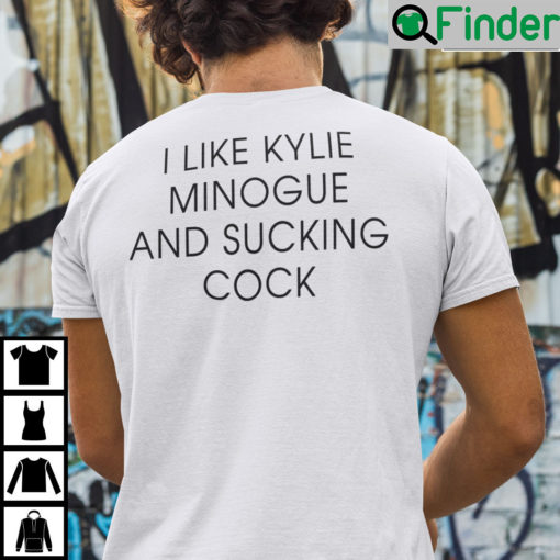 I Like Kylie Minogue And Sucking Cock Shirt