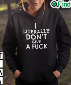 I Literally Dont Give A Fuck Hoodie