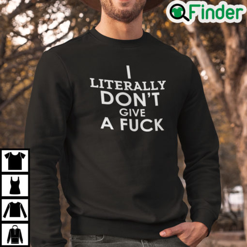 I Literally Dont Give A Fuck Sweatshirt