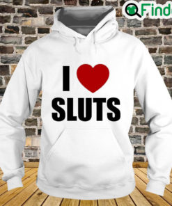 I Love Sluts Hoodie