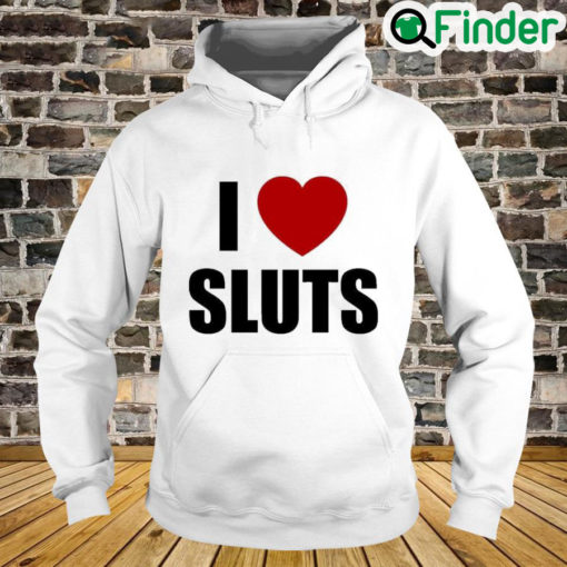 I Love Sluts Hoodie