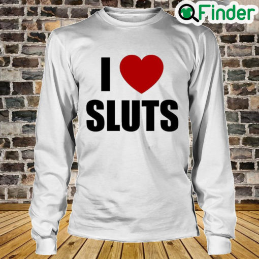 I Love Sluts Long Sleeve