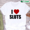 I Love Sluts Shirt