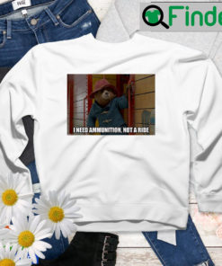 I Need Ammunition Not A Ride Paddington 2 Sweatshirt