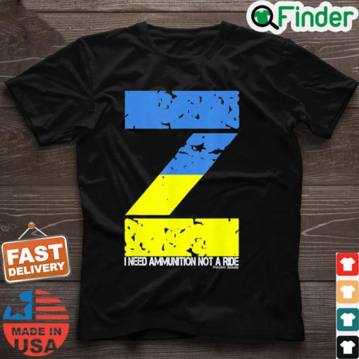 I Need Ammunition Not A Ride Ukraine Flag President Zelensky Peace Ukraine Shirt