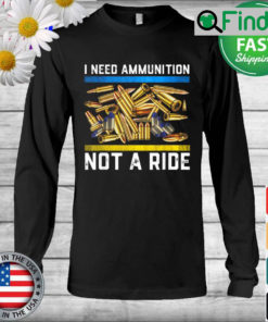 I Need Ammunition Not A Ride Ukraine Lover Long Sleeve