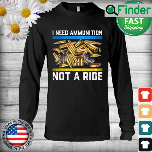 I Need Ammunition Not A Ride Ukraine Lover Long Sleeve