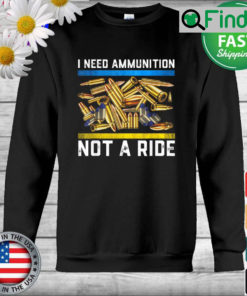 I Need Ammunition Not A Ride Ukraine Lover Sweatshirt