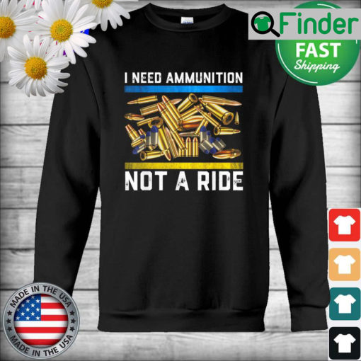 I Need Ammunition Not A Ride Ukraine Lover Sweatshirt