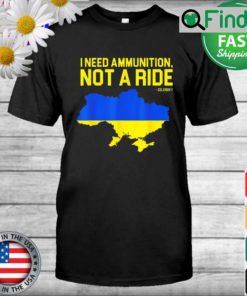 I Need Ammunition Not A Ride Ukrainian President Zelensky T Shirt