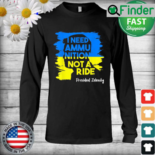 I Need Ammunition Not A Ride Zelensky Ukraine Ukrainian Flag Long Sleeve