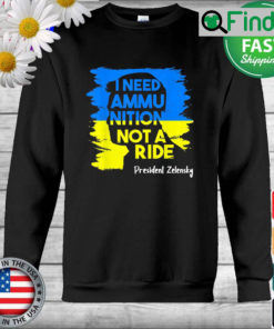 I Need Ammunition Not A Ride Zelensky Ukraine Ukrainian Flag Sweatshirt