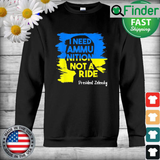 I Need Ammunition Not A Ride Zelensky Ukraine Ukrainian Flag Sweatshirt