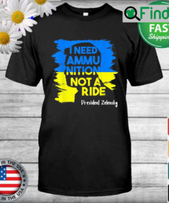 I Need Ammunition Not A Ride Zelensky Ukraine Ukrainian Flag T Shirt