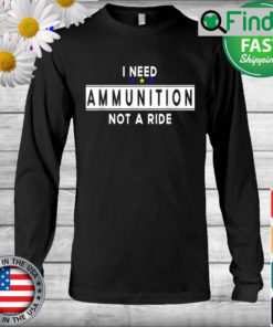 I Need Ammunition Not A Ride for Ukraine Long Sleeve